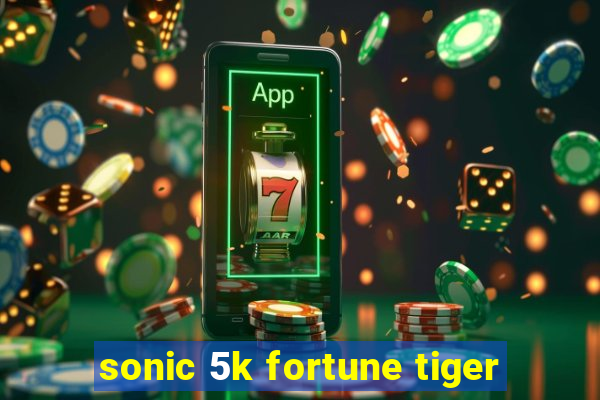 sonic 5k fortune tiger